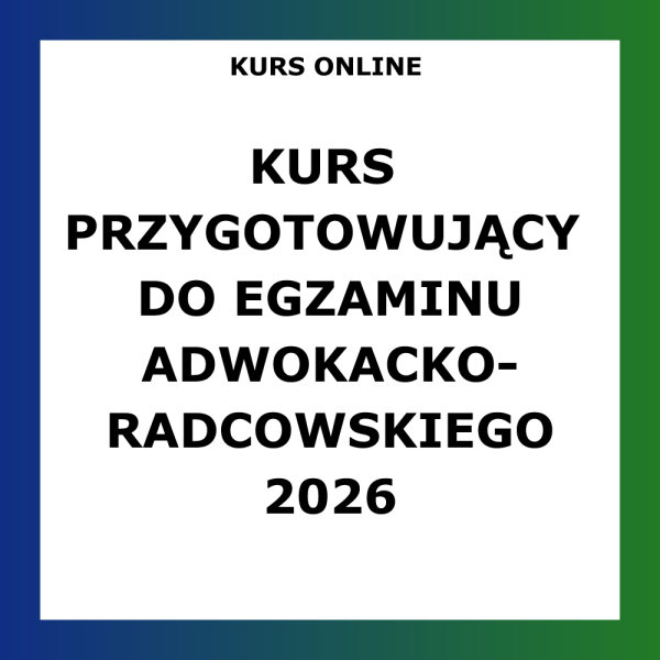 KURS ONLINE 2026 PRZYGOTOWUJĄCY DO ZAWODOWEGO EGZAMINU ADWOKACKO - RADCOWSKIEGO – EGZAMIN ADWOKACKI EGZAMIN RADCOWSKI